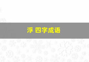 浮 四字成语